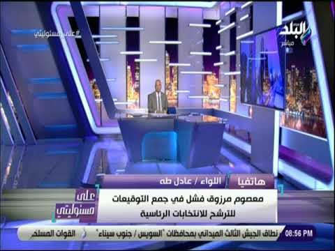 على مسئوليتى - اللواء عادل طه : معصوم مرزوق فشل فى جمع التوقيعات للترشح للانتخابات الرئاسية