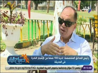 صباح البلد - رئيس الحدائق المتخصصة: رؤساء وأمراء دول زاروا الحديقة الدولية وزرعوا شجرة باسم دولتهم