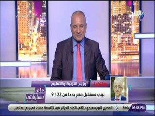 على مسئوليتي - وزير التربية والتعليم :  نحاول تقديم خدمة تعليمية جيدة للاطفال في المنظومة الجديدة