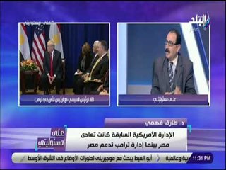 على مسئوليتى - طارق فهمي : « ترامب ليس رئيسا ضعيفا وإنما يتميز بالقوة»