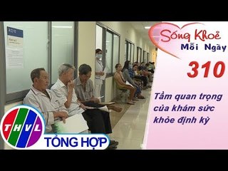 THVL | Tầm quan trọng của khám sức khỏe định kỳ | Sống khỏe mỗi ngày - Kỳ 310