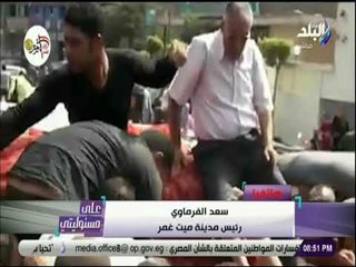 علي مسئوليتي - رئيس مدينة غمر : «واجهت جشع التجار .. وبروح السوق بنفسي وببيع البطاطس بـ 6.5 جنية»