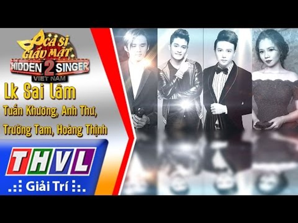 THVL | Ca sĩ giấu mặt 2016 - Tập 18 [10]: Lk Sai lầm - Tuấn Khương, Anh Thư, Trường Tam, Hoàng Thịnh