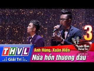 THVL | Tuyệt đỉnh song ca 2017- Tập 3 [8]: Nửa hồn thương đau - Anh Hùng, Xuân Hiền