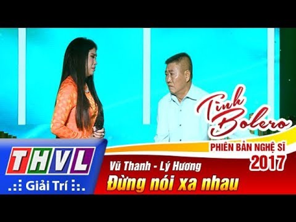 THVL | Tình Bolero – Phiên bản nghệ sĩ 2017 | Tập 3: Đừng nói xa nhau - Vũ Thanh, Lý Hương