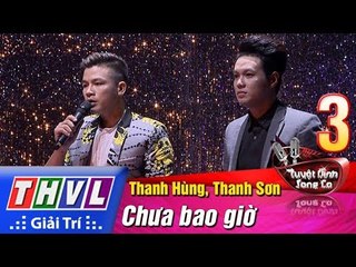 THVL | Tuyệt đỉnh song ca 2017- Tập 3 [7]: Chưa bao giờ - Thanh Hùng, Thanh Sơn