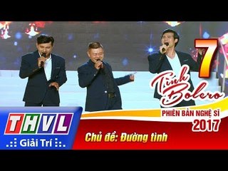 THVL | Tình Bolero – Phiên bản nghệ sĩ 2017 | Tập 7: Đường tình
