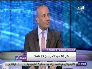 على مسئوليتي - د. عاطف الشتاني : «كل 10 سيدات ينجبن 35 طفلا.. وتنظيم الأسرة جزء من تحقيق التنمية»