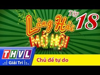 THVL | Làng hài mở hội - Tập 18: Chủ đề tự do