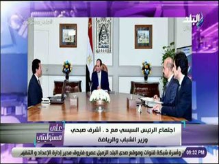 على مسئوليتي - الرئيس السيسي يلتقي مع الدكتور أشرف صبحي وزير الشباب والرياضة