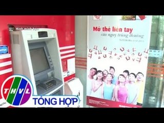 THVL | Sẽ xử phạt ngân hàng để máy ATM hết tiền, không hoạt động