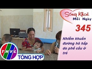 THVL | Nhiễm khuẩn đường hô hấp do phế cầu ở trẻ | Sống khỏe mỗi ngày - Kỳ 345
