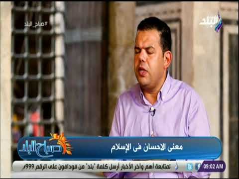 صباح البلد - رضا إبراهيم: الإحسان درجة من درجات الأولياء ومن أعلى منازل العبودية وأفضلها