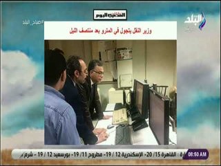 صباح البلد - تعرف على سبب الجولة المفاجئة لوزير النقل للخط الثالث لمترو الأنفاق بعد منتصف الليل