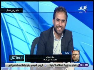 الماتش - بلال علام: محمد ثابت نموذج للشاب المصري الناجح واستطاع تحقيق حلمه بعد تجربة صعبة