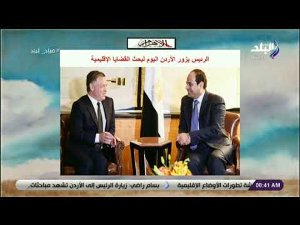 صباح البلد - الرئيس يزور الأردن اليوم لبحث القضايا الإقليمية