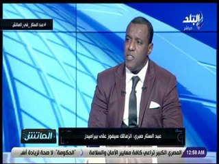 الماتش - عبد الستار صبري: الأهلي يجيد التعامل مع المباريات الأفريقية ويعرف كيف يصل للنهائيات