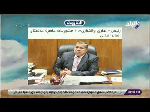 صباح البلد - رئيس الطرق والكبارى: 5 مشروعات جاهزة للافتتاح العام الجارى