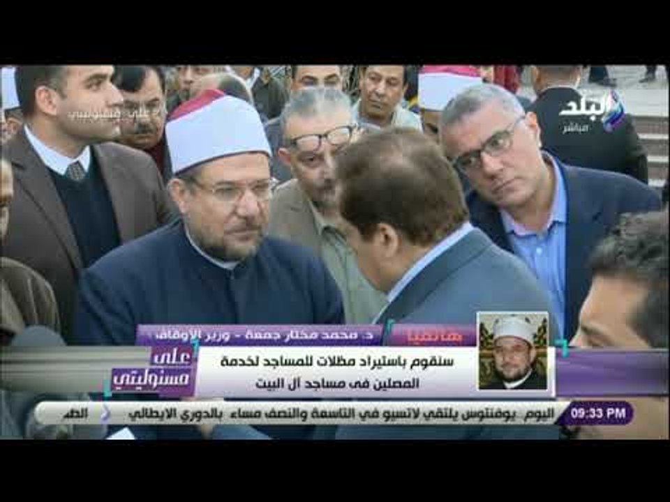 على مسئوليتي - وزير الاوقاف: أبو العينين أكد أنه هو ومايملك فى خدمة تطوير مساجد آل البيت