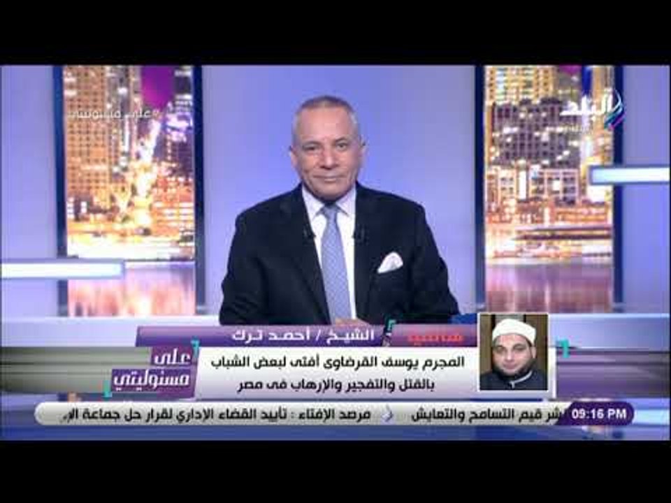 على مسئوليتي - الشيخ أحمد ترك: الأزهر الشريف يبذل جهدًا كبيرًا فى مواجهة الإرهاب والتطرف
