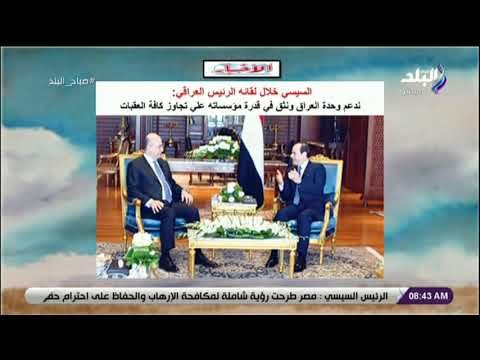 صباح البلد - تفاصيل لقاء الرئيس السيسي مع نظيره العراقي برهم صالح