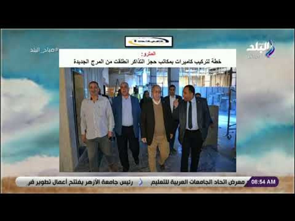 صباح البلد - المترو: بدء تركيب كاميرات مراقبة بمكاتب حجز التذاكر لضمان حسن معاملة الجمهور