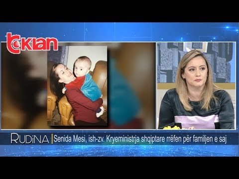 Rudina - Senida Mesi, ish-zv. Kryeministrja shqiptare rrefen per familjen e saj! (04 mars 2019)