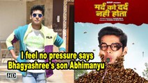 Mard Ko Dard NAhi Hota | I feel no pressure says Bhagyashree's son Abhimany