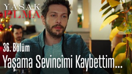 Yaşama sevincimi kaybettim - Yasak Elma 36. Bölüm