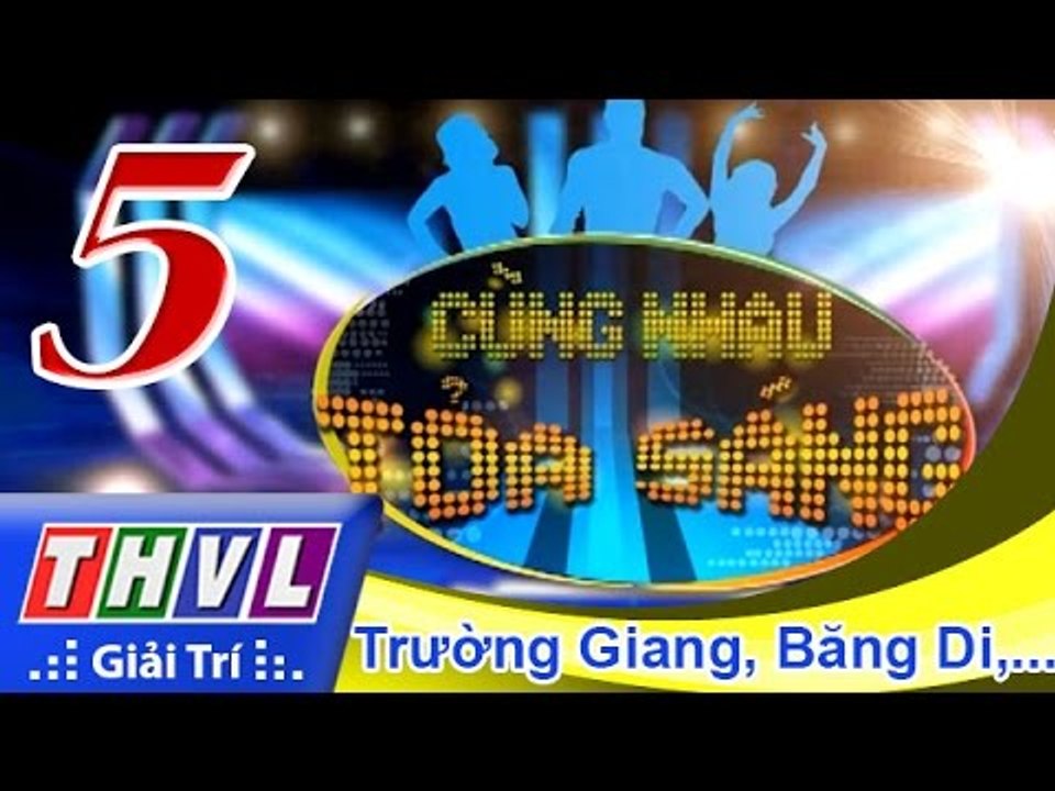 THVL | Cùng nhau tỏa sáng 2015 - Tập 5: Trường Giang, BB Trần, Băng Di, Duy Khánh
