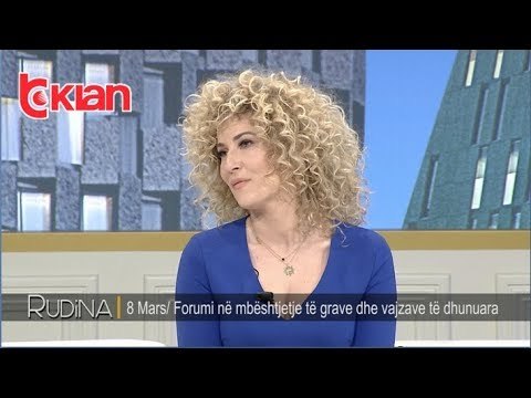 Rudina - 8 mars / Forumi ne mbeshtetje te grave dhe vajzave te dhunuara! (05 mars 2019)