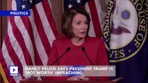 Nancy Pelosi Says President Trump Is 'Not Worth' Impeaching