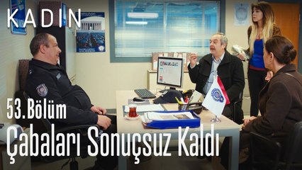 Çabalar sonuçsuz kaldı - Kadın 53. Bölüm