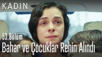 Bahar ve çocuklar rehin alındı - Kadın 53. Bölüm