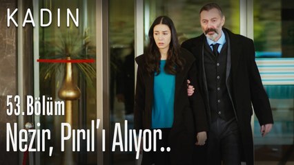 Nezir, Pırıl'ı alıyor.. - Kadın 53. Bölüm