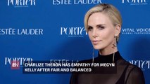 Charlize Theron Likes Megyn Kelly More After Being Her