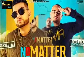 NO MATTER _ Karan Aujla Ft Deep Jandu Official Song New Punjabi Songs 2019