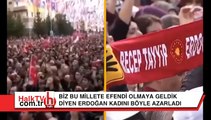 Biz bu millete efendi olmaya geldik diyen Erdoğan kadını böyle azarladı