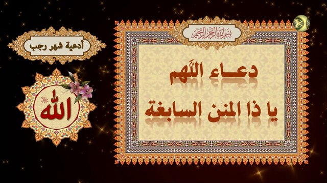 دعاء اللهم يا ذا المنن السابغة يستحب أن يدعى بهذا الدعاء في كل يوم من رجب/ من أدعية شهر رجب