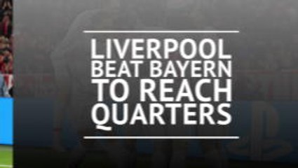 Liverpool beat Bayern to progress to Champions League quarter-final