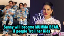 Sunny will become MUMMA BEAR, if people Troll her Kids
