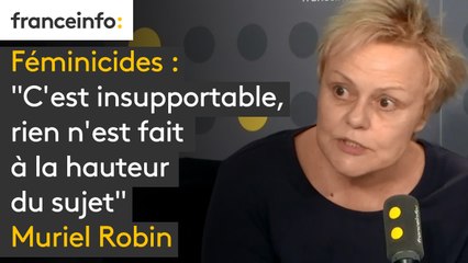 Féminicides toujours aussi nombreux : "C'est insupportable, rien n'est fait à la hauteur du sujet", estime Muriel Robin