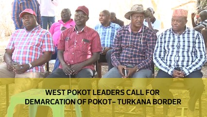 West Pokot leaders call for demarcation of Pokot Turkana border