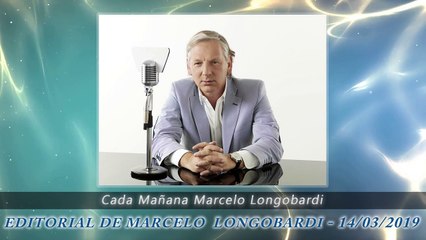 Editorial de MARCELO LONGOBARDI del día 14/03/2019 #CadaMañana