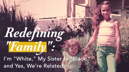 Redefining "Family": I'm "White," My Sister Is "Black," and Yes, We're Related
