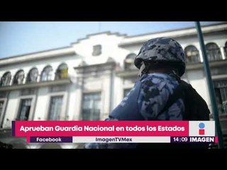 Todos los estados del país aprueban la creación de la Guardia Nacional | Yuriria Sierra