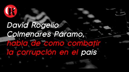 David Rogelio Colmenares Páramo, habla de como combatir la corrupción en el país
