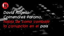 David Rogelio Colmenares Páramo, habla de como combatir la corrupción en el país