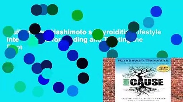 Full version Hashimoto s Thyroiditis: Lifestyle Interventions for Finding and Treating the Root