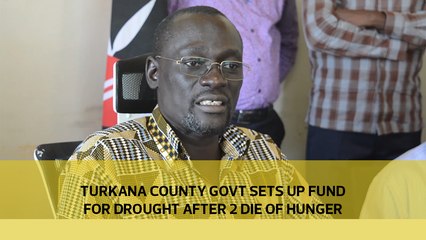 Turkana county government sets up fund for drought after 2 die of hunger